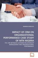Impact of CRM on Organizational Performance - Case Study of MTN Nigeria di Nnorom Goodluck edito da VDM Verlag