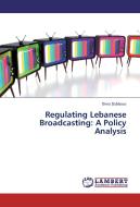 Regulating Lebanese Broadcasting: A Policy Analysis di Dima Dabbous edito da LAP Lambert Academic Publishing