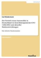 Der Vertrieb neuer Automobile in Deutschland vordem Hintergrund der GVO 1400/2002 und aktueller Marktentwicklungen di Carl Biedermann edito da Examicus Publishing