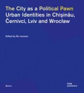 The City as a Political Pawn di Bo Larsson edito da DOM Publishers