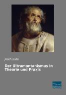 Der Ultramontanismus in Theorie und Praxis di Josef Leute edito da Fachbuchverlag Dresden