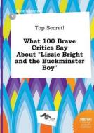 Top Secret! What 100 Brave Critics Say about Lizzie Bright and the Buckminster Boy di Alice Skinner edito da LIGHTNING SOURCE INC