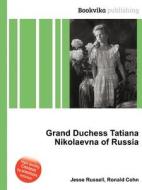 Grand Duchess Tatiana Nikolaevna Of Russia di Jesse Russell, Ronald Cohn edito da Book On Demand Ltd.