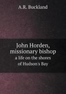 John Horden, Missionary Bishop A Life On The Shores Of Hudson's Bay di A R Buckland edito da Book On Demand Ltd.