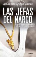 Las Jefas del Narco / Drug Baronesses: El Ascenso de Las Mujeres En El Crimen Organizado di Arturo Santamaria edito da GRIJALBO
