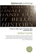 Arthur Currie di Frederic P Miller, Agnes F Vandome, John McBrewster edito da Alphascript Publishing