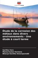 Étude de la corrosion des métaux dans divers environnements - Une étude à court terme di Saritha Vara, Manoj Kumar Karnena, Bhavya Kavitha Dwarapureddi edito da Editions Notre Savoir