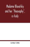Madame Blavatsky and her "theosophy", a study di Arthur Lillie edito da Alpha Editions