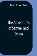 The Adventures Of Samuel And Selina di Jean C. Archer edito da Alpha Editions