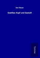 Goethes Kopf und Gestalt di Karl Bauer edito da TP Verone Publishing