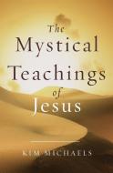 The Mystical Teachings of Jesus di Kim Michaels edito da MORE TO LIFE OÜ