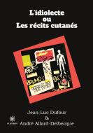 L'idiolecte ou Les récits cutanés di Jean-Luc Dufour, André Allard-Delbecque edito da Le Lys Bleu