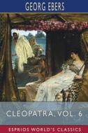 Cleopatra, Vol. 6 (Esprios Classics) di Georg Ebers edito da Blurb