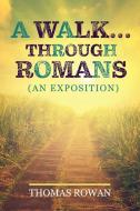 A Walk...Through Romans: (An Exposition) di Thomas Rowan edito da TRILOGY CHRISTIAN PUB