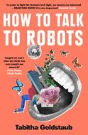 How To Talk To Robots di Tabitha Goldstaub edito da Harpercollins Publishers
