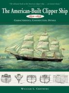 American-Built Clipper Ship, 1850-1856: Characteristics, Construction, and Details di William L. Crothers edito da INTL MARINE PUBL