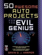 50 Awesome Auto Projects for the Evil Genius di Gavin D. J. Harper edito da MCGRAW HILL BOOK CO