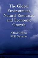 The Global Environment, Natural Resources, and Economic Growth di Alfred Greiner, Will Semmler edito da OXFORD UNIV PR