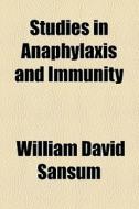 Studies In Anaphylaxis And Immunity di William David Sansum edito da General Books Llc