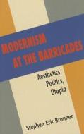Modernism at the Barricades - Aesthetics, Politics, Utopia di Stephen Eric Bronner edito da Columbia University Press