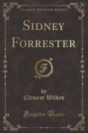Sidney Forrester (classic Reprint) di Clement Wilkes edito da Forgotten Books