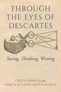 Through the Eyes of Descartes: Seeing, Thinking, Writing di Cecilia Sjöholm, Marcia Sá Cavalcante Schuback edito da INDIANA UNIV PR