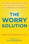 The Worry Solution: Using Breakthrough Brain Science to Turn Stress and Anxiety Into Confidence and Happiness di Martin Rossman edito da CROWN ARCHETYPE