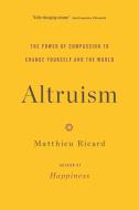 Altruism: The Power of Compassion to Change Yourself and the World di Matthieu Ricard edito da BACK BAY BOOKS