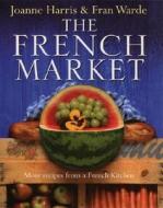 The French Market di Fran Warde, Joanne Harris edito da Random House Usa Inc