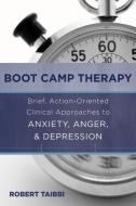 Boot Camp Therapy - Brief, Action-Oriented Clinical Approaches to Anxiety, Anger & Depression di Robert Taibbi edito da W. W. Norton & Company