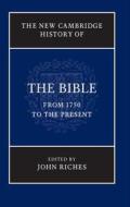 The New Cambridge History of the Bible: Volume 4, From 1750 to the Present di John Riches edito da Cambridge University Press