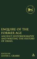 Enquire of the Former Age: Ancient Historiography and Writing the History of Israel edito da CONTINNUUM 3PL