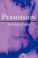 Permission/the Perfect Wife di M J Rennie edito da Iuniverse