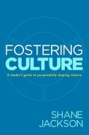 Fostering Culture: A Leader's Guide to Purposefully Shaping Culture di Shane Jackson edito da LIGHTNING SOURCE INC