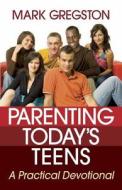 Parenting Today's Teens di Mark Gregston edito da Harvest House Publishers