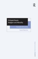 Schopenhauer, Religion and Morality di Dr. Gerard Mannion edito da Taylor & Francis Ltd