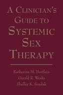 A Clinician\'s Guide To Systemic Sex Therapy di Katherine M. Hertlein, Shelley K. Sendak, Nancy Gambescia, Gerald R. Weeks edito da Taylor & Francis Inc
