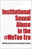 Institutional Sexual Abuse In The #MeToo Era di Jason D. Spraitz, Kendra N. Bowen edito da Southern Illinois University Press