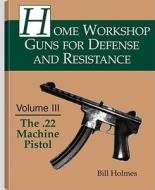 The .22 Machine Pistol di Bill Holmes edito da Paladin Press