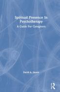 Spiritual Presence In Psychotherapy di David A. Steere edito da Taylor & Francis Ltd