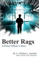 Better Rags: A Police Officer's Story di William L. Aumiller edito da Tattered Cover Press
