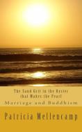 The Sand Grit in the Oyster that Makes the Pearl: Marriage and Buddhism di Patricia Mellencamp edito da LIGHTNING SOURCE INC