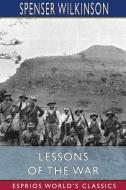 Lessons of the War (Esprios Classics) di Spenser Wilkinson edito da BLURB INC