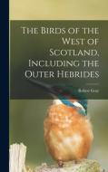 The Birds of the West of Scotland, Including the Outer Hebrides di Robert Gray edito da LEGARE STREET PR
