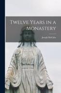 Twelve Years in a Monastery di Joseph Mccabe edito da LEGARE STREET PR