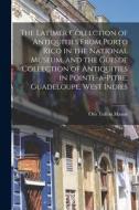 The Latimer Collection of Antiquities From Porto Rico in the National Museum, and the Guesde Collection of Antiquities in Pointe-a-Pitre, Guadeloupe, di Otis Tufton Mason edito da LEGARE STREET PR