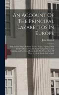 An Account Of The Principal Lazarettos In Europe: With Various Papers Relative To The Plague, Together With Further Observations On Some Foreign Priso di John Howard edito da LEGARE STREET PR