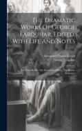 The Dramatic Works Of George Farquhar, Edited, With Life And Notes: The Twin-rivals. The Recruiting Officer. The Beaux-stratagem di George Farquhar edito da LEGARE STREET PR