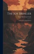 The Joy Bringer: A Tale Of The Painted Desert di Grace Macgowan Cooke edito da LEGARE STREET PR