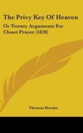 The Privy Key of Heaven: Or Twenty Arguments for Closet Prayer (1820) di Thomas Brooks edito da Kessinger Publishing